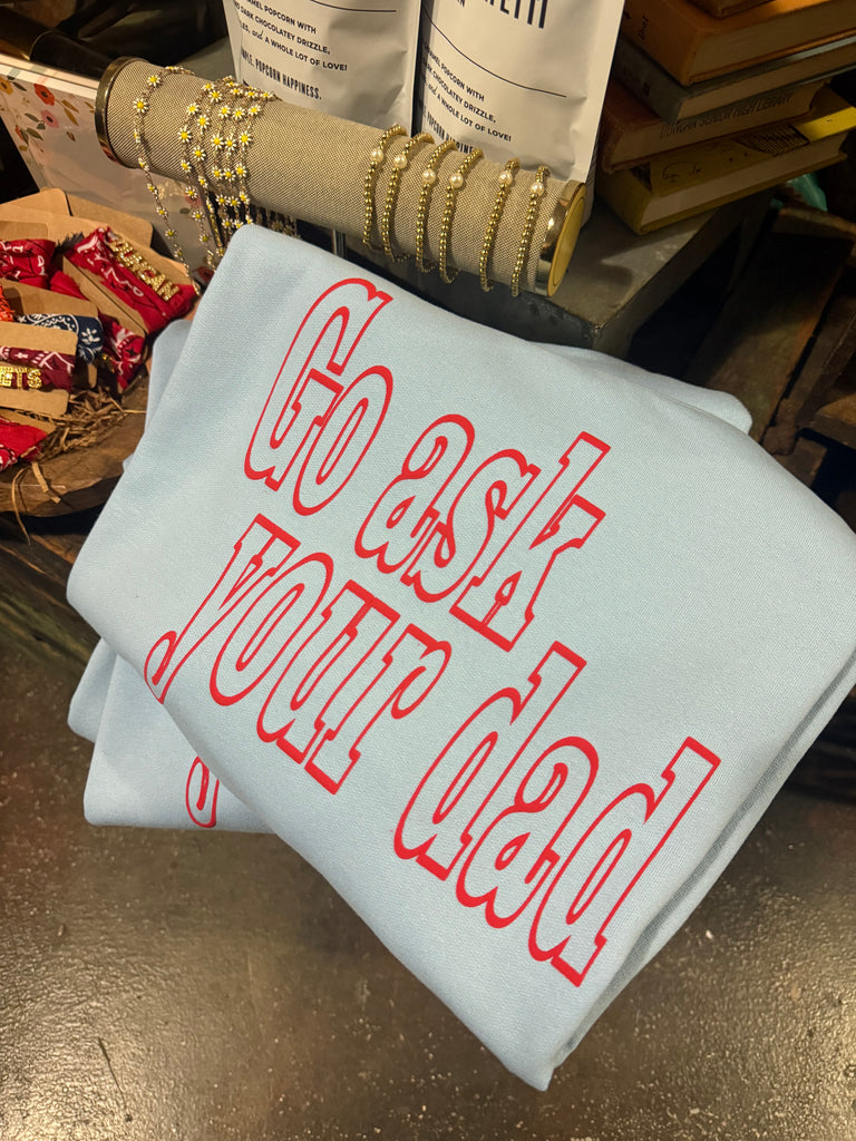 Go Ask Your Dad Sweatshirt